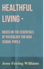 Image for Healthful Living - Based On The Essentials Of Physiology For High School Pupils