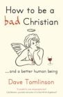 Image for How to be a bad Christian  : ... and a better human being