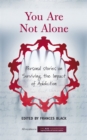 Image for You Are Not Alone: Personal Stories on Surviving the Impact of Addiction