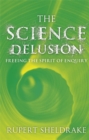 Image for The science delusion  : freeing the spirit of enquiry