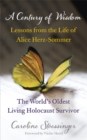 Image for A century of wisdom  : lessons from the life of Alice Herz-Somer, the world&#39;s oldest living Holocaust survivor