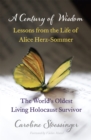 Image for A century of wisdom  : lessons from the life of Alice Herz-Sommer, the world&#39;s oldest living Holocaust survivor