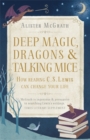 Image for Deep magic, dragons and talking mice  : how reading C.S. Lewis can change your life