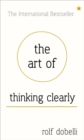 Image for The Art of Thinking Clearly: Better Thinking, Better Decisions