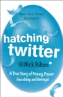 Image for Hatching Twitter  : a true story of money, power, friendship and betrayal