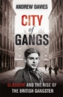 Image for City of Gangs: Glasgow and the Rise of the British Gangster