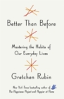 Image for Better than before  : mastering the habits of our everyday lives