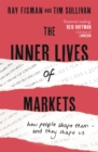 Image for The inner lives of markets  : how people shape them - and they shape us