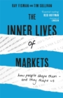 Image for The inner lives of markets  : how people shape them - and they shape us