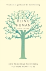 Image for Being human  : how to become the person you were meant to be