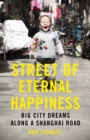 Image for Street of eternal happiness  : big city dreams along a Shanghai road