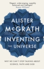 Image for Inventing the universe  : why we can&#39;t stop talking about science, faith and God