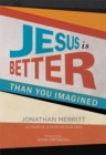 Image for Jesus Is Better Than You Imagined