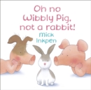 Image for Oh No Wibbly Pig, Not a Rabbit!