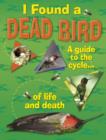 Image for I found a dead bird: a guide to the cycle of life and death