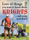 Image for Lots of things you want to know about knights  ... and some you don&#39;t!