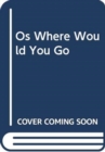Image for OS WHERE WOULD YOU GO