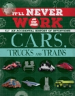 Image for It&#39;ll Never Work: Cars, Trucks and Trains