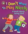Image for Our Emotions and Behaviour: I Don&#39;t Want to Play Nicely: A book about being kind