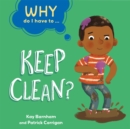 Image for Why Do I Have To ...: Keep Clean?