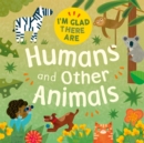 Image for I&#39;m Glad There Are: Humans and Other Animals
