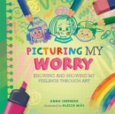Image for Picturing my worry  : knowing and showing my feelings through art