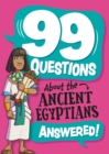 Image for 99 Questions About: The Ancient Egyptians