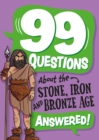 Image for 99 Questions About: The Stone, Bronze and Iron Ages