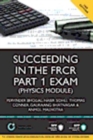 Image for Succeeding in the FRCR Part 1 Exam (Physics Module): essential practice MCQs with detailed explanations