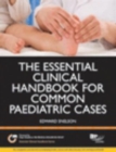 Image for The essential clinical handbook for common paediatric cases: a practical guide to assessing children in general practice, A &amp; E and the paediatric assessment unit