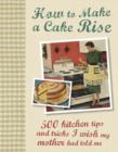 Image for How to make a cake rise  : 500 kitchen tips and tricks I wish my mother had told me