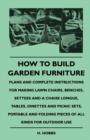 Image for How To Build Garden Furniture - Plans And Complete Instructions For Making Lawn Chairs, Benches, Settees And A Chaise Longue, Tables, Dinettes And Picnic Sets, Portable And Folding Pieces Of All Kinds