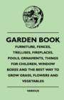 Image for Garden Book - Furniture, Fences, Trellises, Fireplaces, Pools, Ornaments, Things For Children, Window Boxes And The Best Way To Grow Grass, Flowers And Vegetables