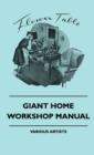 Image for Giant Home Workshop Manual - A Handbook Of Tested Projects, Working Methods, And Shop Hints For The Home Workshop Ethusiast, With Directions And Detailed Construction Drawings For Making Furniture, Mo