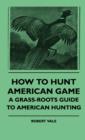 Image for How To Hunt American Game - A Grass-roots Guide To American Hunting