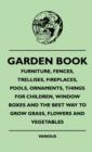 Image for Garden Book - Furniture, Fences, Trellises, Fireplaces, Pools, Ornaments, Things For Children, Window Boxes And The Best Way To Grow Grass, Flowers And Vegetables