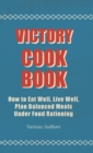 Image for Victory Cook Book - How To Eat Well, Live Well, Plan Balanced Meals Under Food Rationing