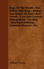 Image for Dogs Of The World - The Author And Dogs - History And Origin Of Man&#39;s Best Friend - Care And General Management - Feeding - Rearing Exhibiting - Common Diseases, Etc.