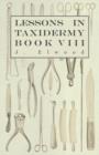 Image for Lessons In Taxidermy - A Comprehensive Treatise On Collecting And Preserving All Subjects Of Natural History - Book VIII.