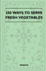 Image for 250 Ways To Serve Fresh Vegetables