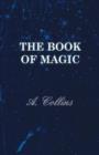 Image for The Book Of Magic - Being A Simple Description Of Some Good Tricks And How To Do Them With Patter