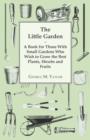 Image for The Little Garden - A Book For Those With Small Gardens Who Wish To Grow The Best Plants, Shrubs And Fruits