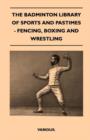 Image for The Badminton Library Of Sports And Pastimes - Fencing, Boxing And Wrestling