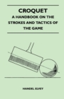 Image for Croquet - A Handbook On The Strokes And Tactics Of The Game