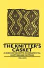Image for The Knitter&#39;s Casket - A Series of Receipts in Ornamental Knitting and Netting