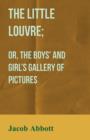 Image for The Little Louvre; Or, The Boys&#39; and Girl&#39;s Gallery of Pictures