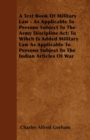 Image for A Text Book Of Military Law - As Applicable To Persons Subject To The Army Discipline Act; To Wihch Is Added Military Law As Applicable To Persons Subject To The Indian Articles Of War