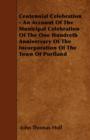 Image for Centennial Celebration - An Account Of The Municipal Celebration Of The One Hundreth Anniversary Of The Incorporation Of The Town Of Portland
