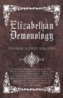 Image for Elizabethan Demonology - An Essay In Illustration Of The Belief In The Existence Of Devils, And The Powers Possessed By Them, As It Was Generally Held During The Period Of The Reformation, And The Imm