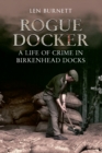 Image for Rogue docker  : a life of crime on the Birkenhead docks